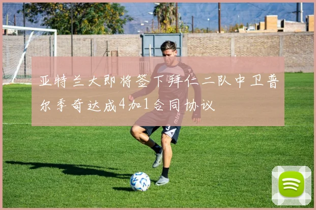 亚特兰大即将签下拜仁二队中卫普尔季奇达成4加1合同协议